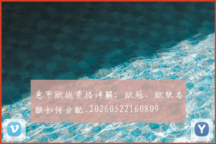 意甲欧战资格详解:欧冠、欧联名额如何分配_20260522160809