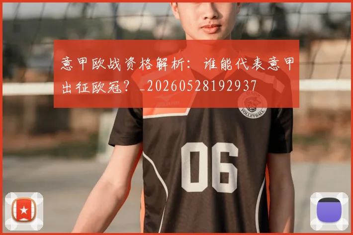 意甲欧战资格解析:谁能代表意甲出征欧冠?_20260528192937